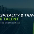Empowering Remote Locations with Top Hospitality & Travel Talent